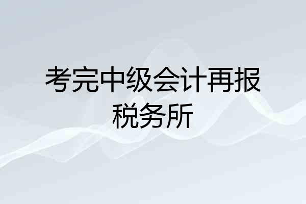 考完中级会计再报税务所