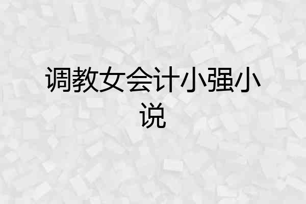调教女会计小强小说
