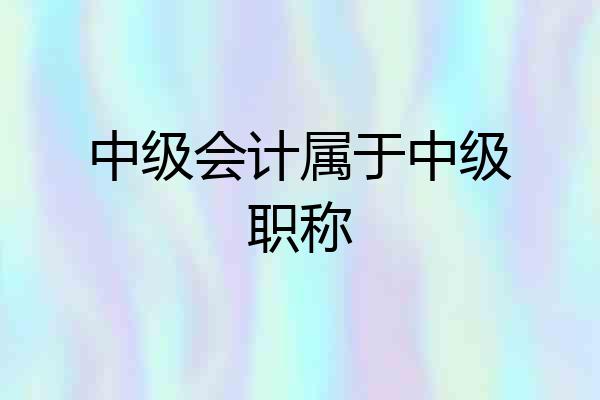 中级会计属于中级职称
