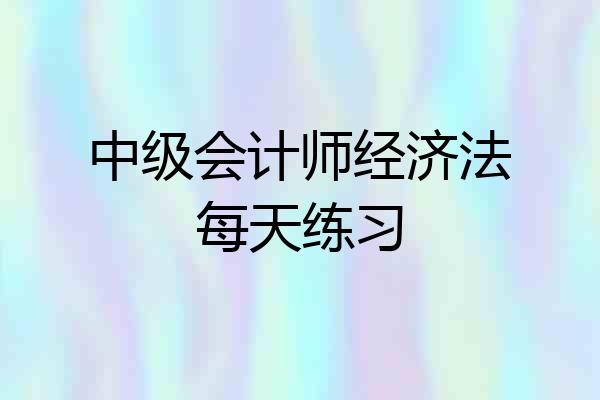 中级会计师经济法每天练习