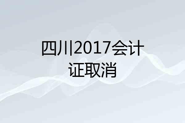 四川2017会计证取消