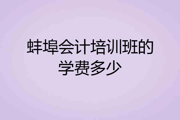 蚌埠会计培训班的学费多少
