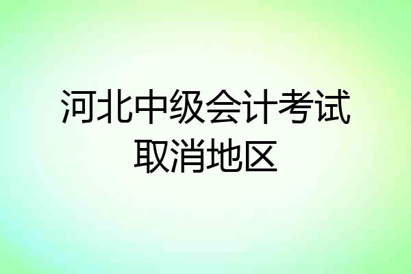 河北中级会计考试取消地区