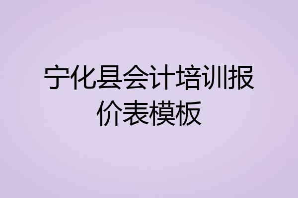 宁化县会计培训报价表模板