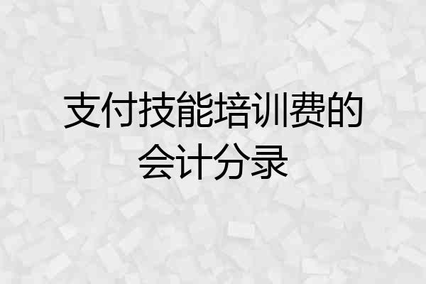 支付技能培训费的会计分录
