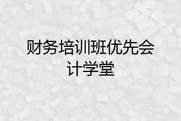 财务培训班优先会计学堂