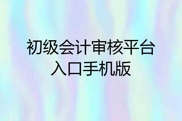 初级会计审核平台入口手机版