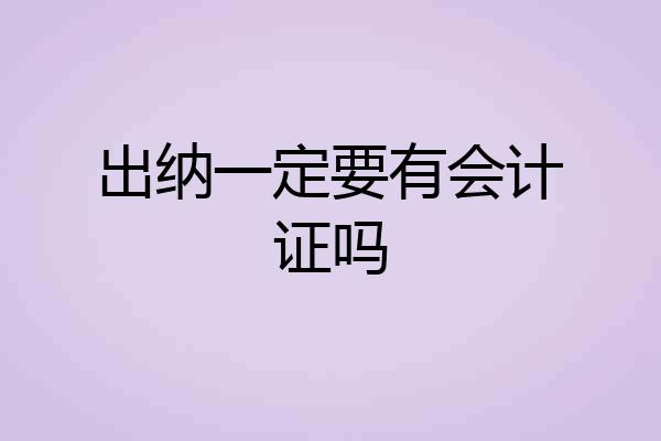 出纳一定要有会计证吗