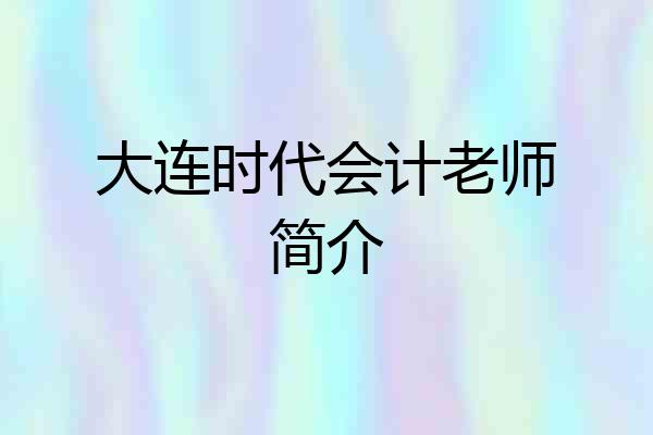 大连时代会计老师简介