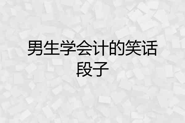 男生学会计的笑话段子
