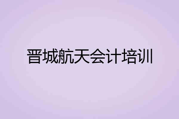 晋城航天会计培训