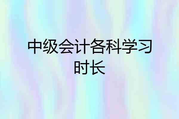 中级会计各科学习时长