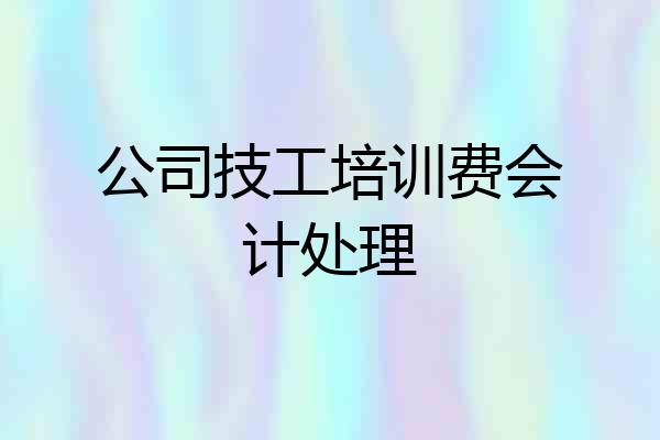 公司技工培训费会计处理