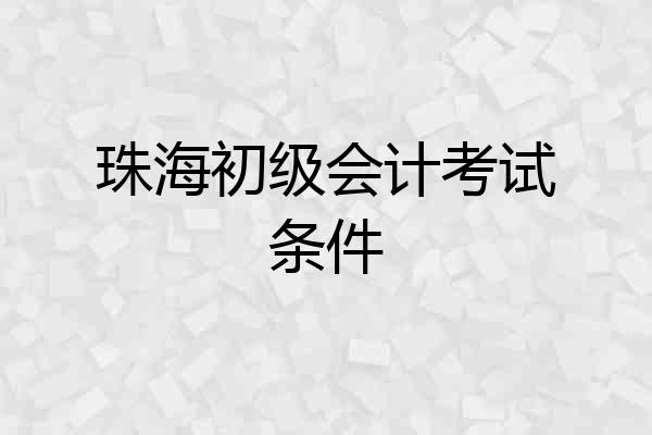 珠海初级会计考试条件