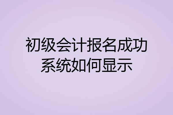 初级会计报名成功系统如何显示