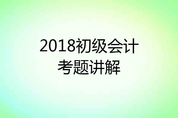 2018初级会计考题讲解
