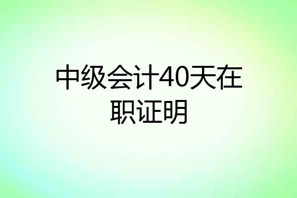 中级会计40天在职证明