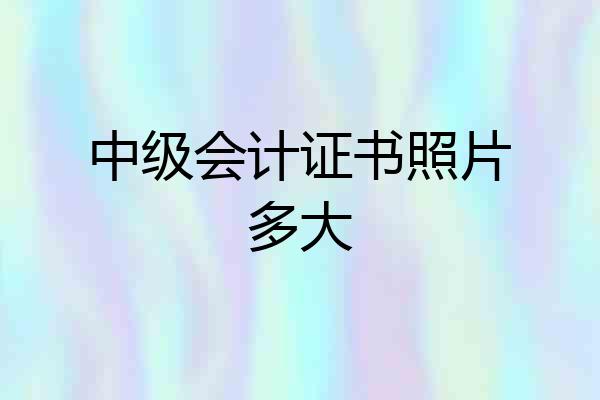 中级会计证书照片多大