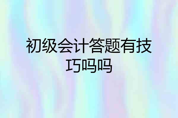 初级会计答题有技巧吗吗