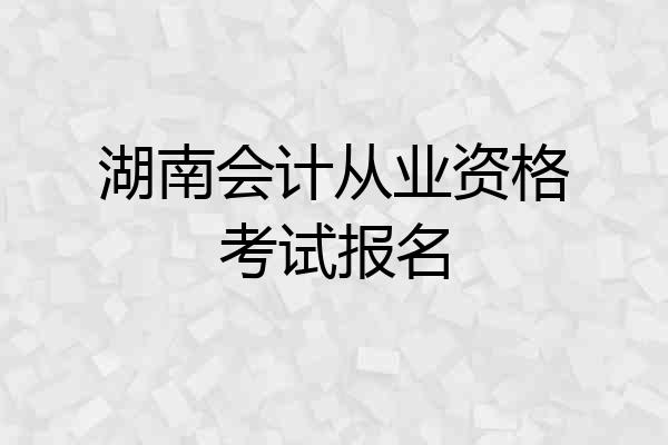 湖南会计从业资格考试报名