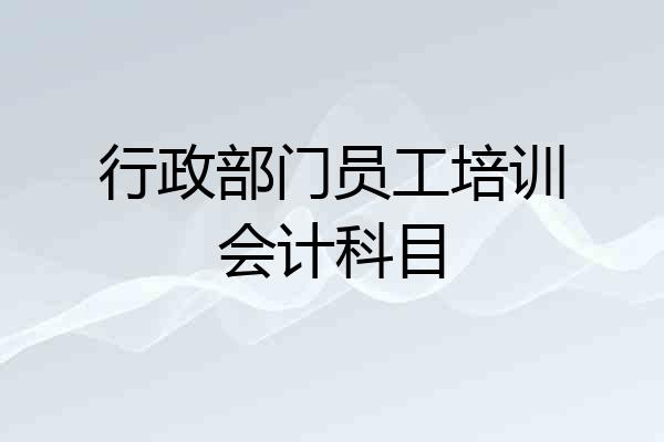 行政部门员工培训会计科目