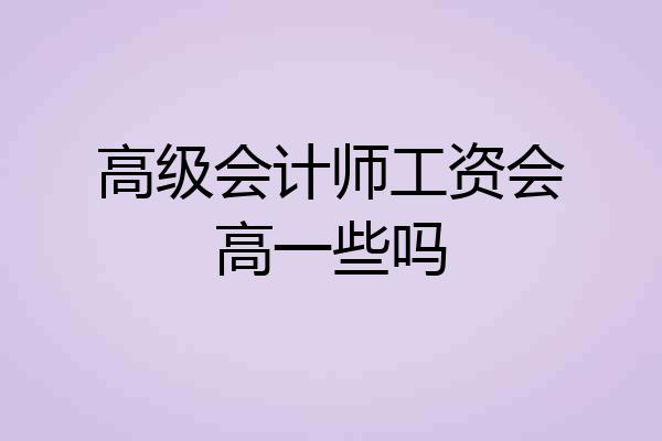高级会计师工资会高一些吗