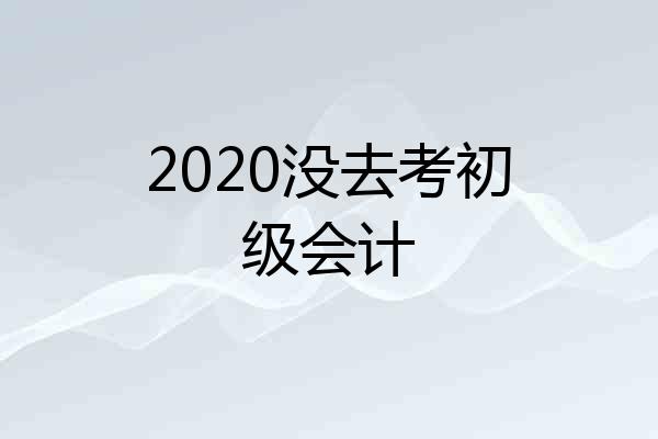 2020没去考初级会计