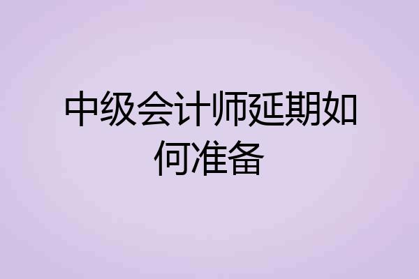中级会计师延期如何准备