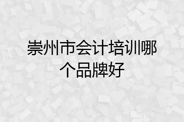 崇州市会计培训哪个品牌好
