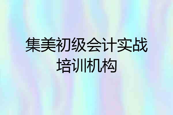 集美初级会计实战培训机构
