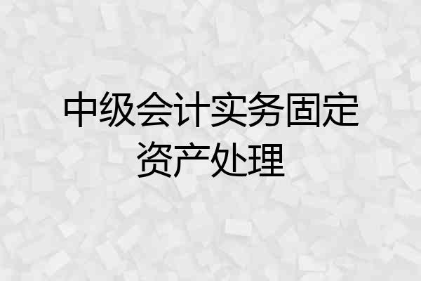 中级会计实务固定资产处理