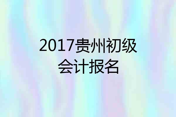 2017贵州初级会计报名