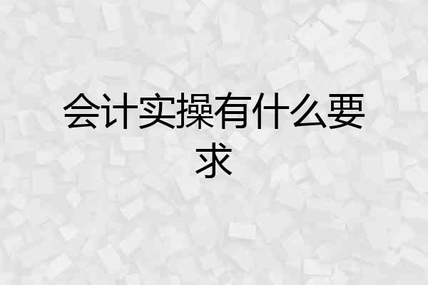 会计实操有什么要求