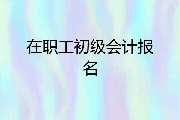 在职工初级会计报名