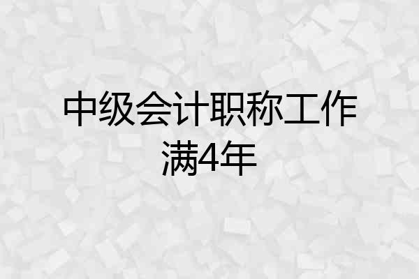 中级会计职称工作满4年