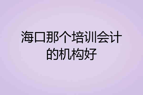 海口那个培训会计的机构好