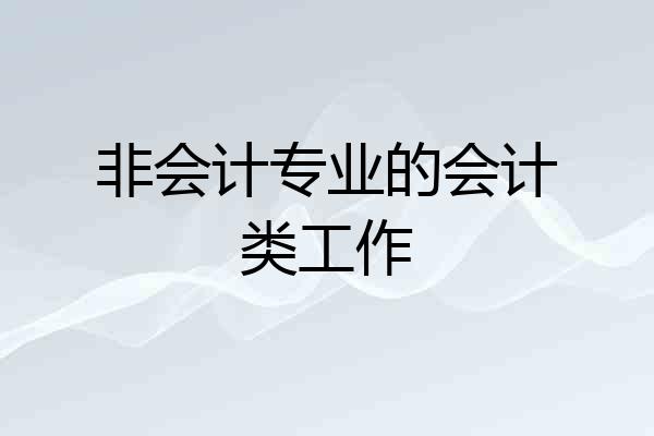 非会计专业的会计类工作