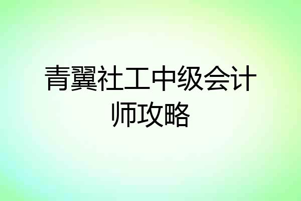 青翼社工中级会计师攻略