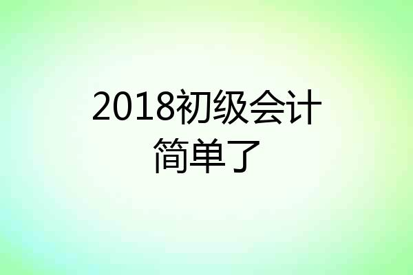 2018初级会计简单了