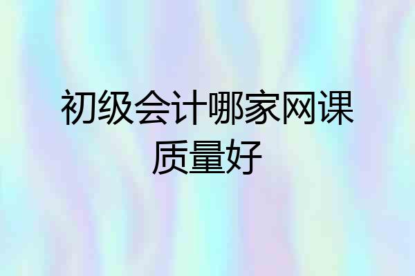初级会计哪家网课质量好