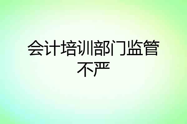 会计培训部门监管不严