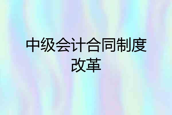 中级会计合同制度改革
