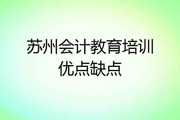 苏州会计教育培训优点缺点