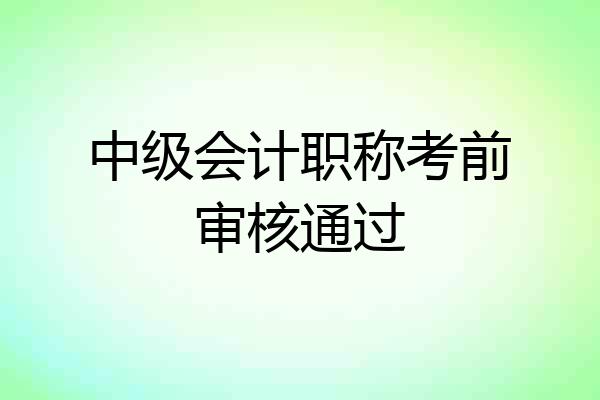 中级会计职称考前审核通过