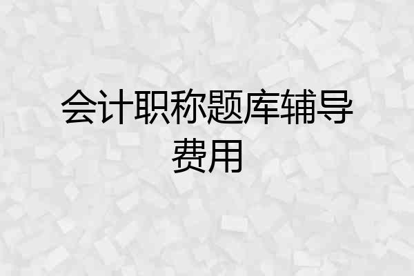 会计职称题库辅导费用
