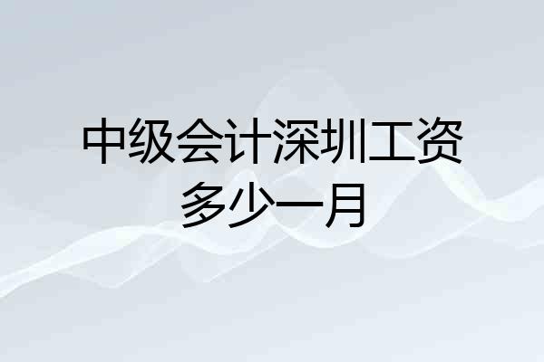 中级会计深圳工资多少一月