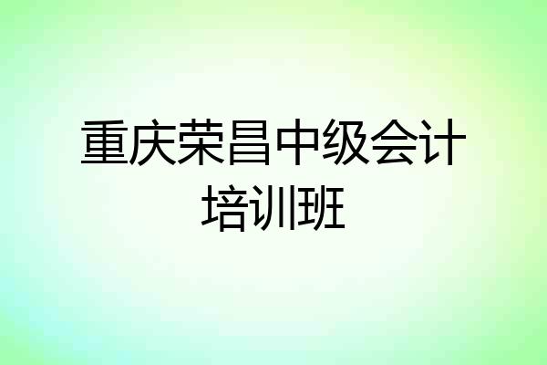 重庆荣昌中级会计培训班
