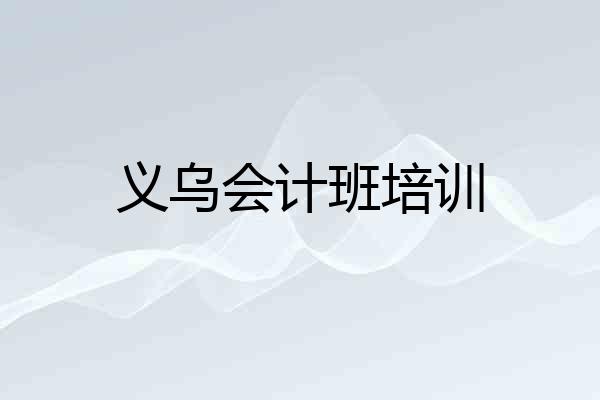 义乌会计班培训