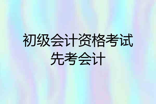 初级会计资格考试先考会计