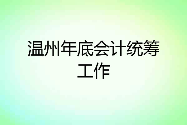 温州年底会计统筹工作